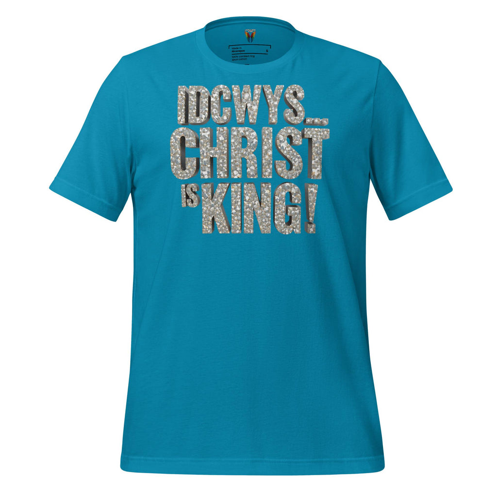 IDCWYS...Christ Is King - Unisex Tee