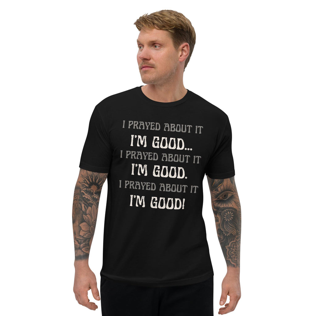 I Prayed About It I'm Good - Men's Tee