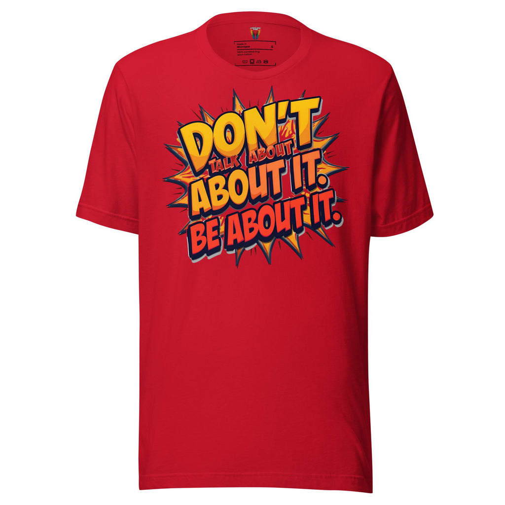 Don't Talk About It Be About It - Unisex Tee