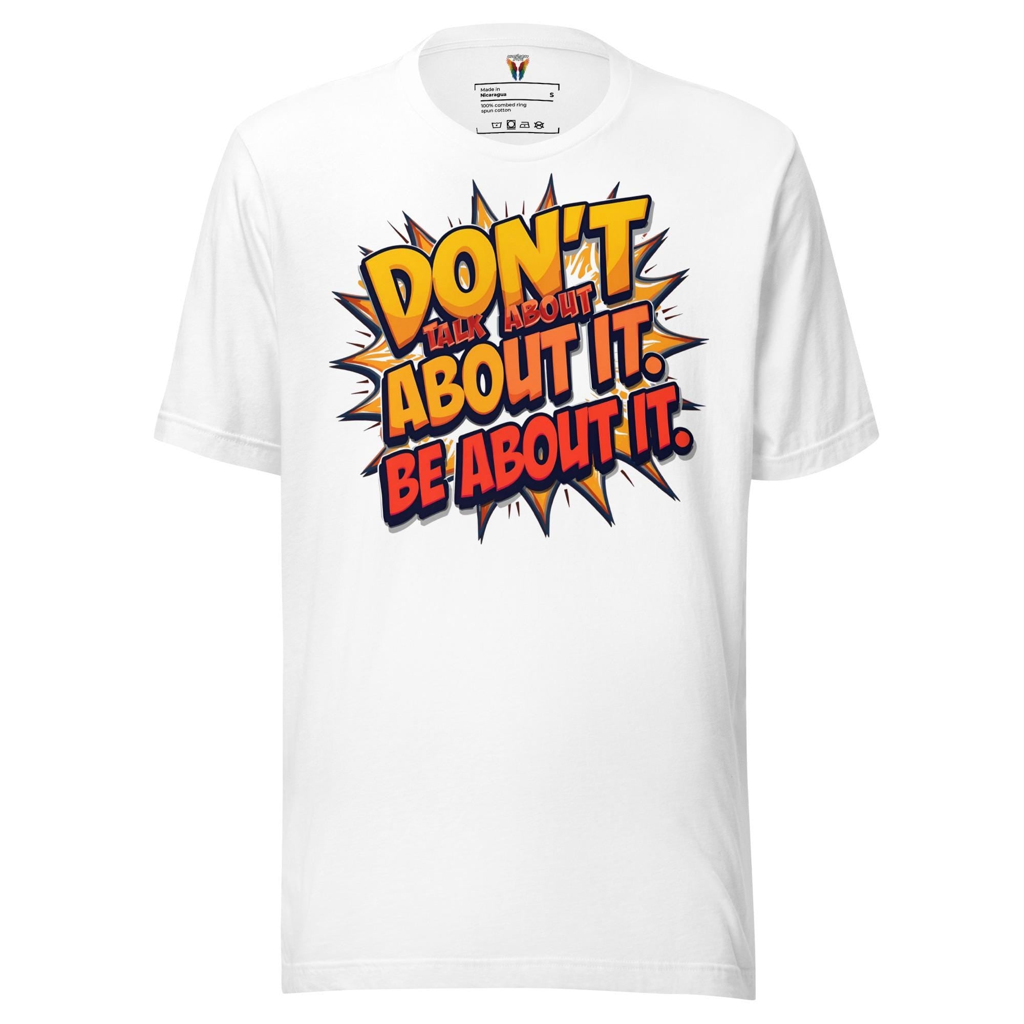 Don't Talk About It Be About It - Unisex Tee