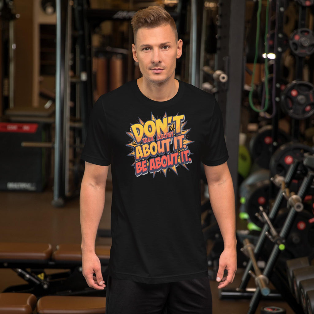Don't Talk About It Be About It - Unisex Tee