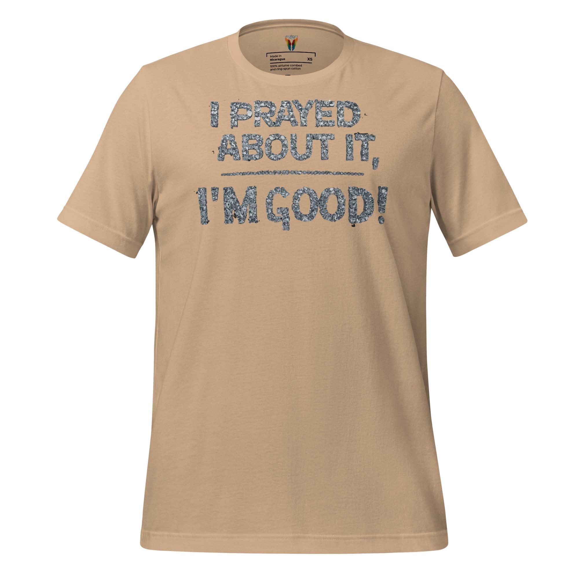 I Prayed About It I'm Good - Unisex Tee