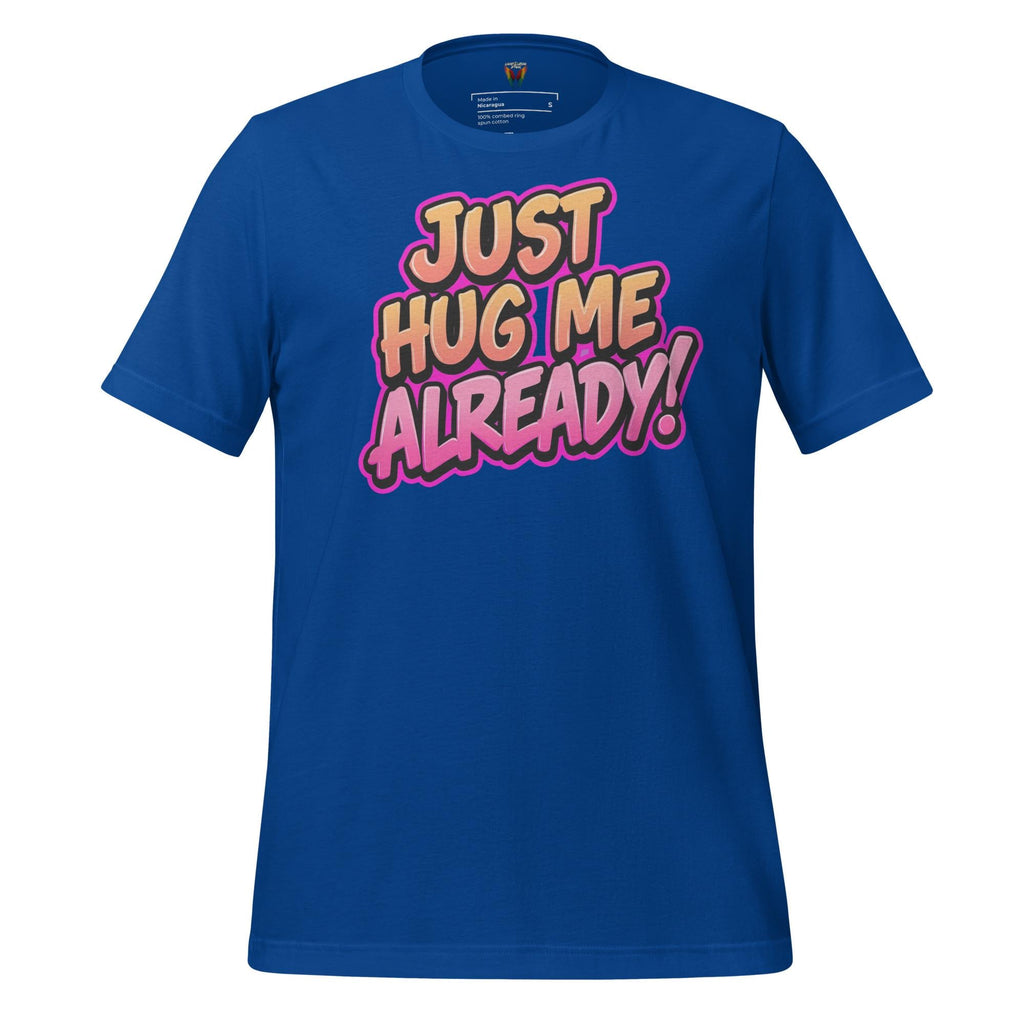 Just Hug Me Already - Unisex Tee