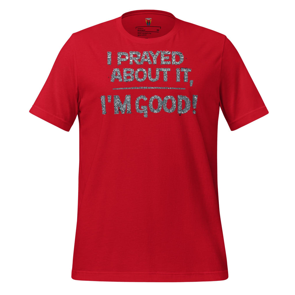 I Prayed About It I'm Good - Unisex Tee