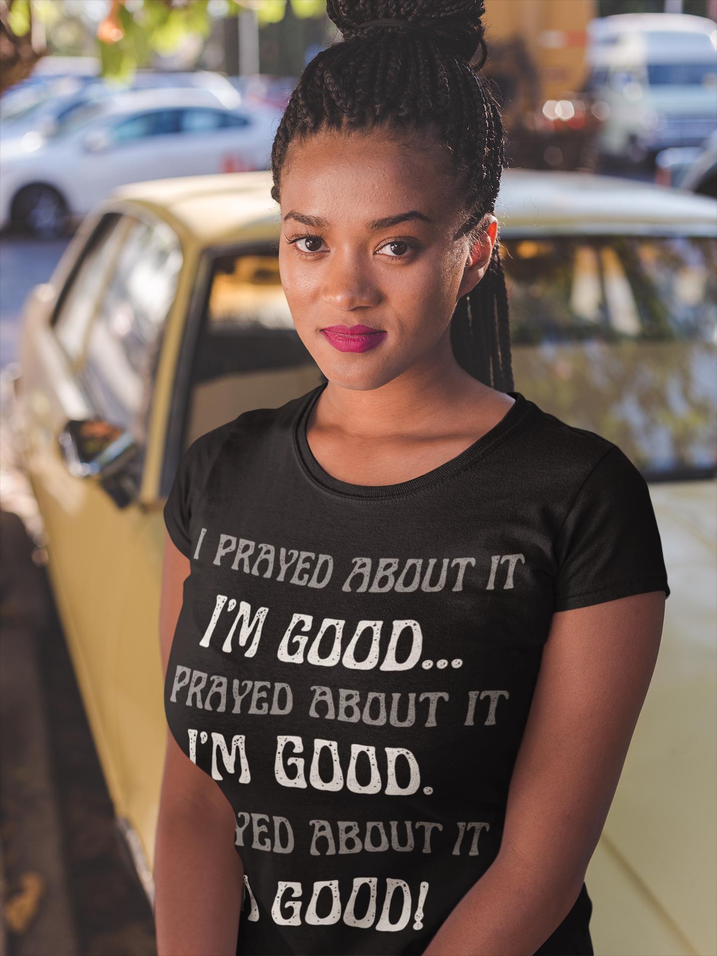 I Prayed About It I'm Good - Women's Tee