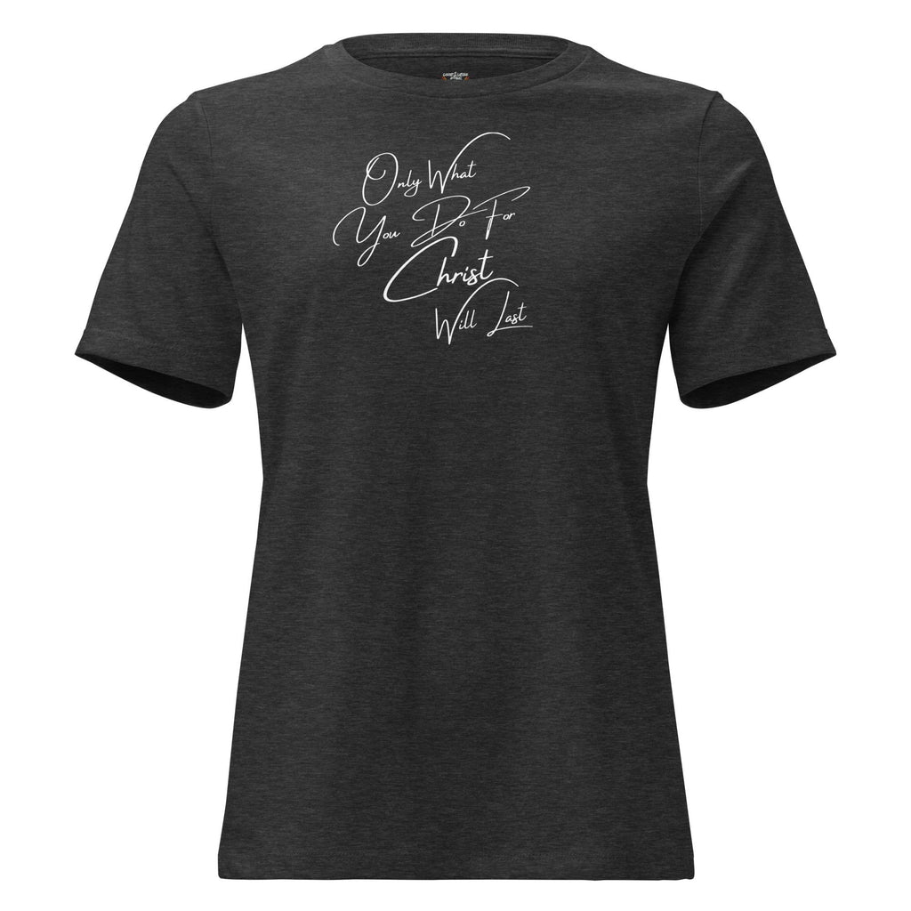 Only What You Do For Christ Will Last - Women's Tee