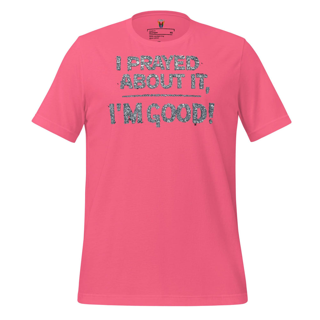 I Prayed About It I'm Good - Unisex Tee