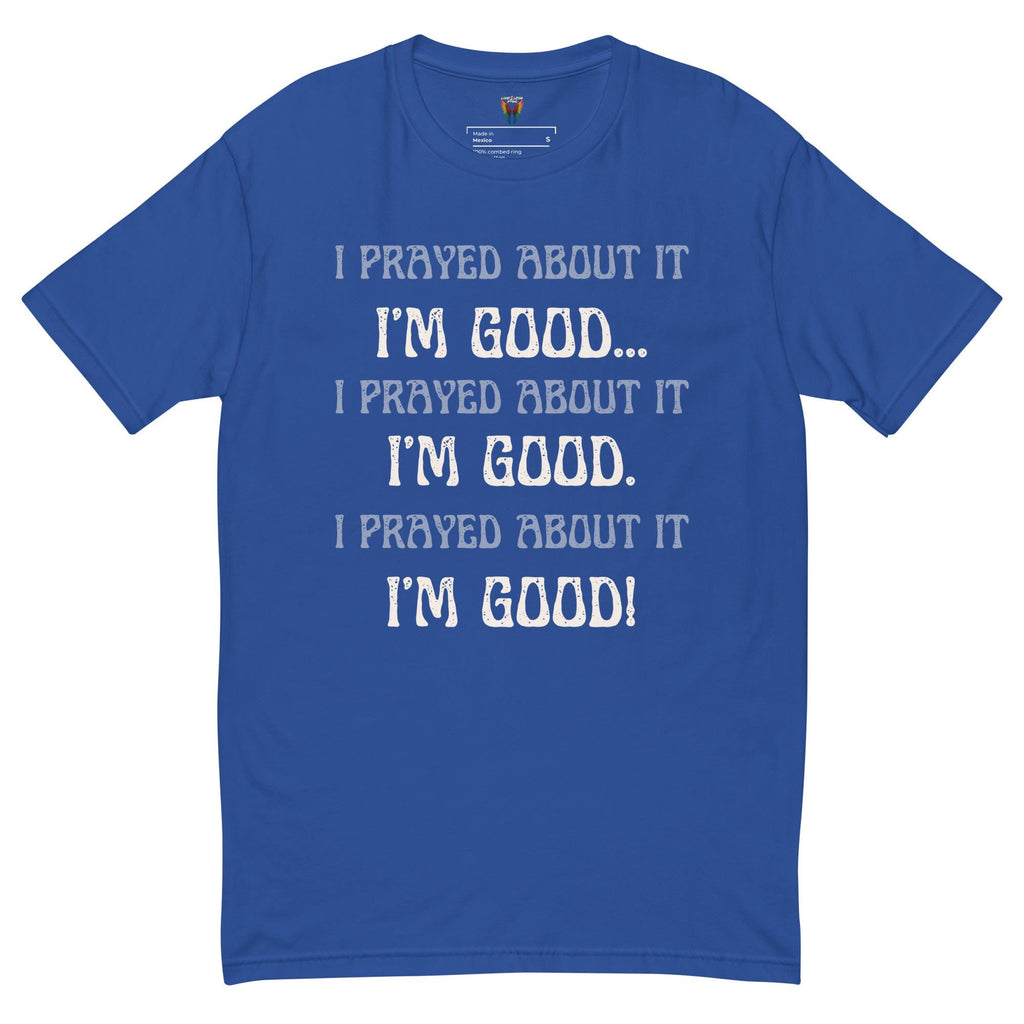I Prayed About It I'm Good - Men's Tee