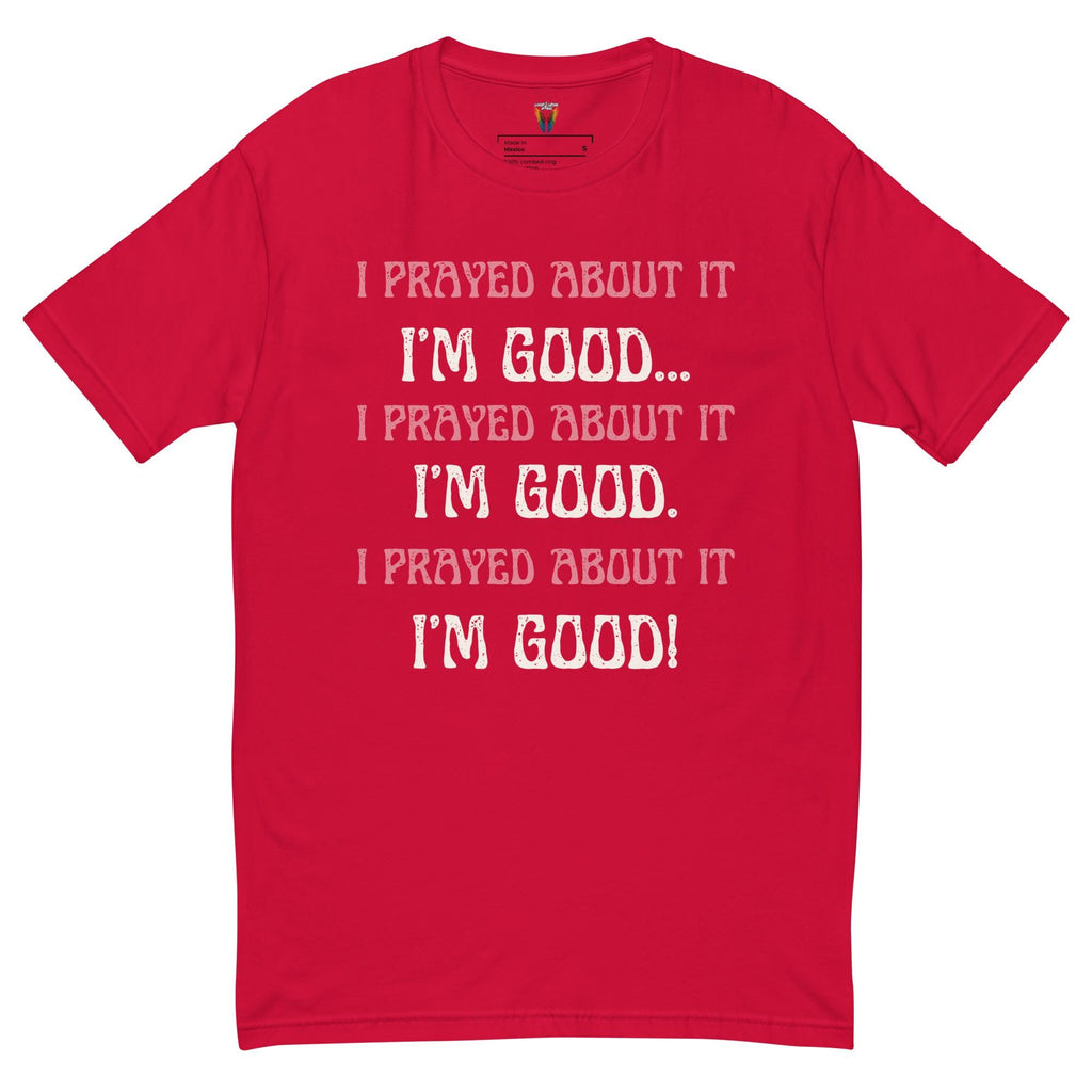 I Prayed About It I'm Good - Men's Tee