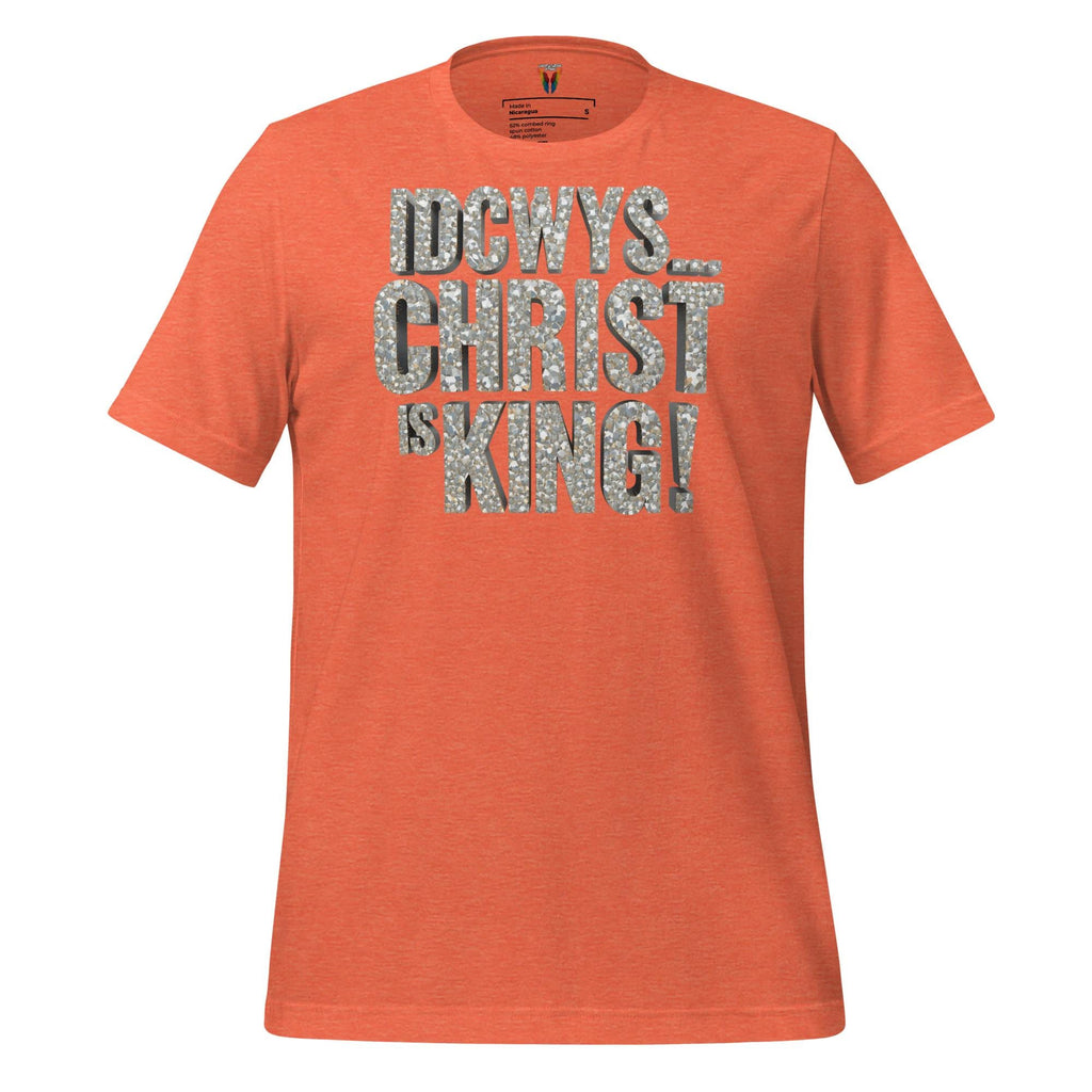 IDCWYS...Christ Is King - Unisex Tee