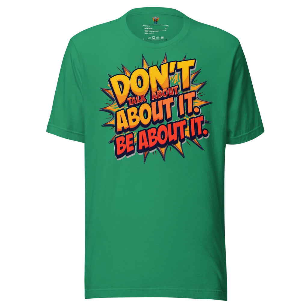 Don't Talk About It Be About It - Unisex Tee