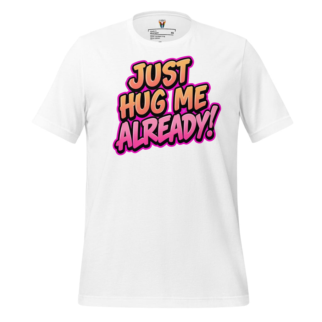 Just Hug Me Already - Unisex Tee