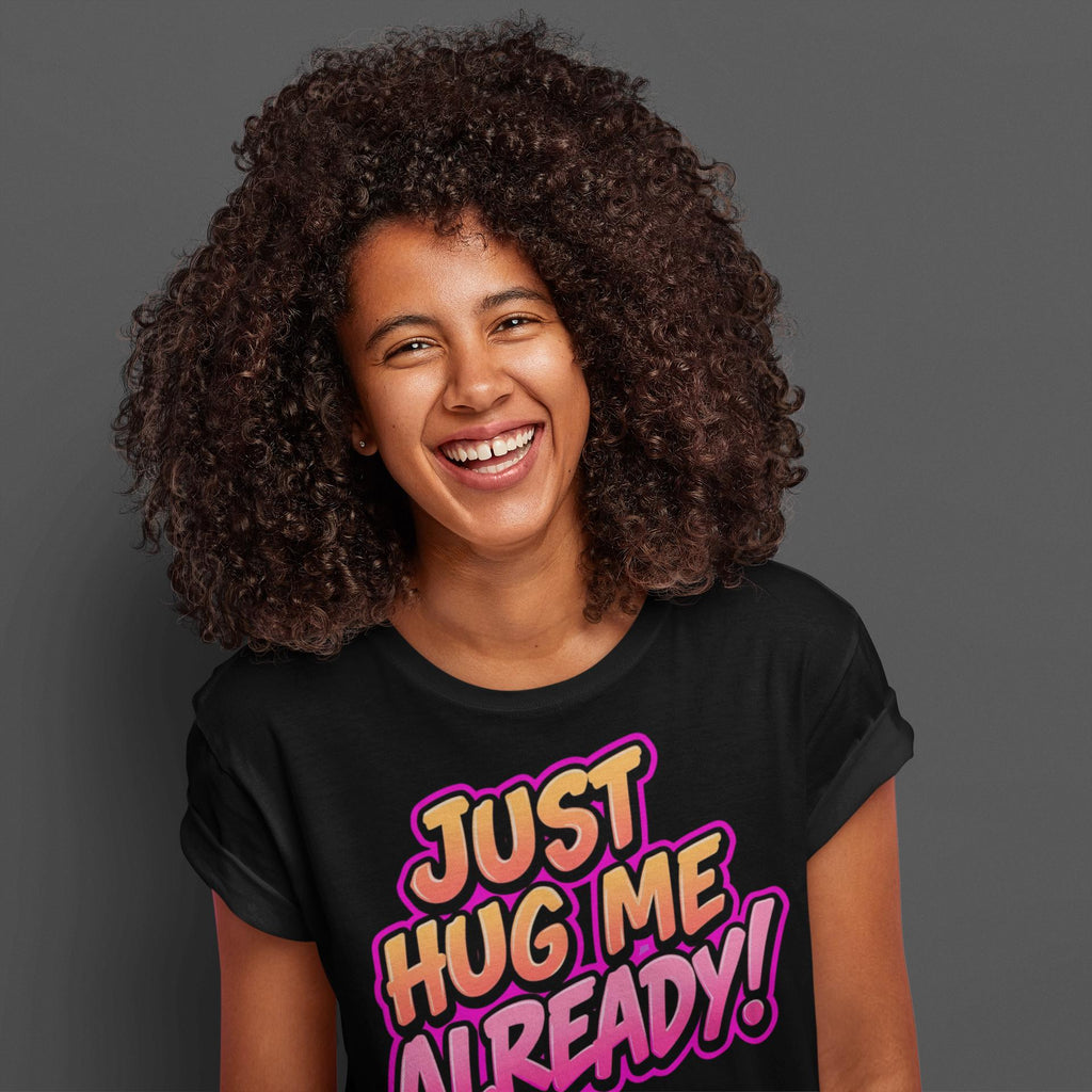 Just Hug Me Already - Unisex Tee