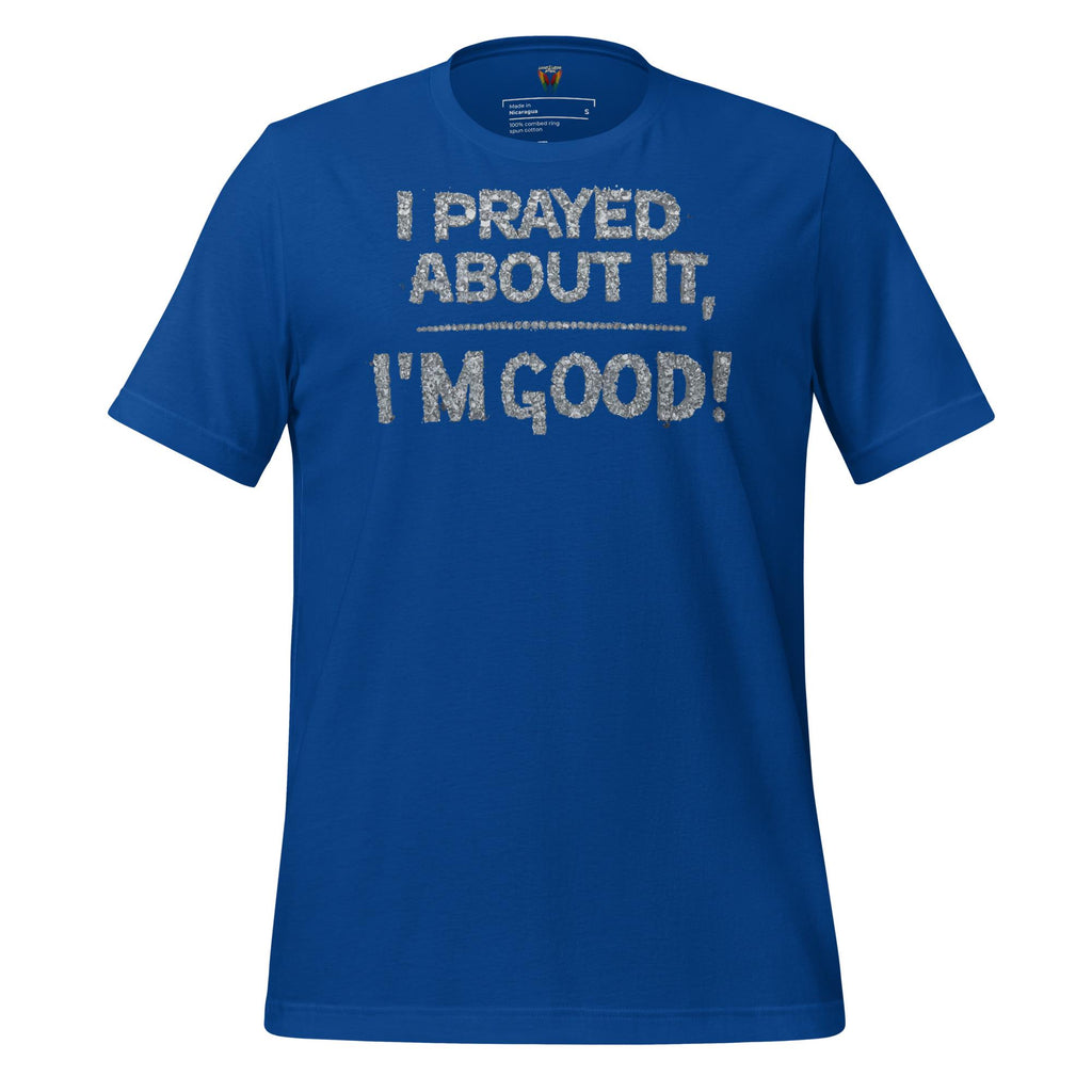 I Prayed About It I'm Good - Unisex Tee