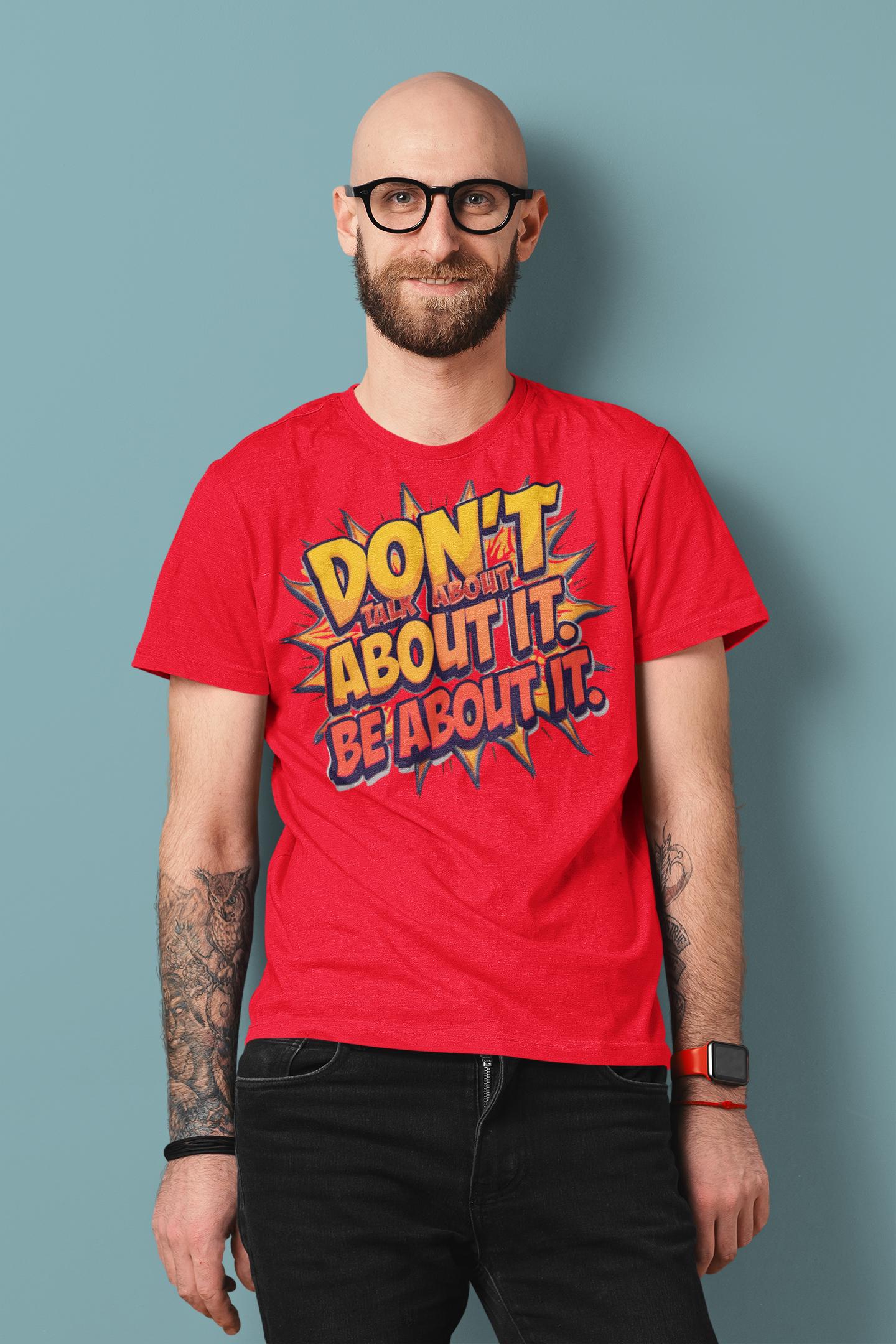 Don't Talk About It Be About It - Unisex Tee