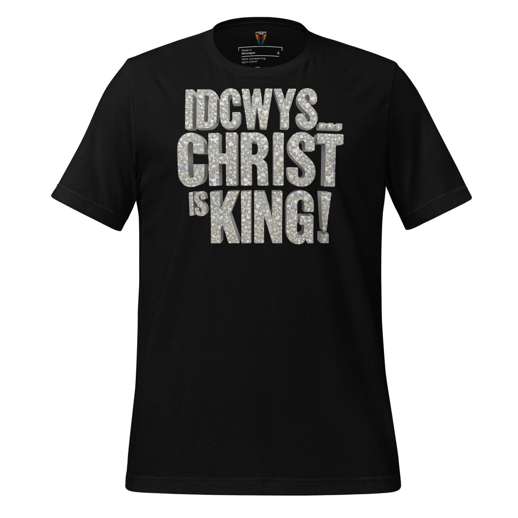 IDCWYS...Christ Is King - Unisex Tee
