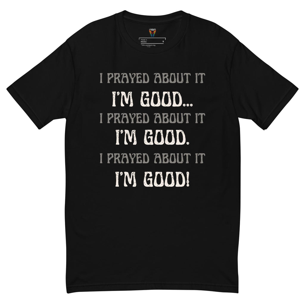 I Prayed About It I'm Good - Men's Tee