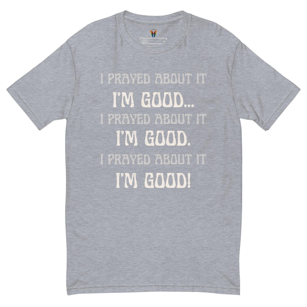I Prayed About It I'm Good - Men's Tee