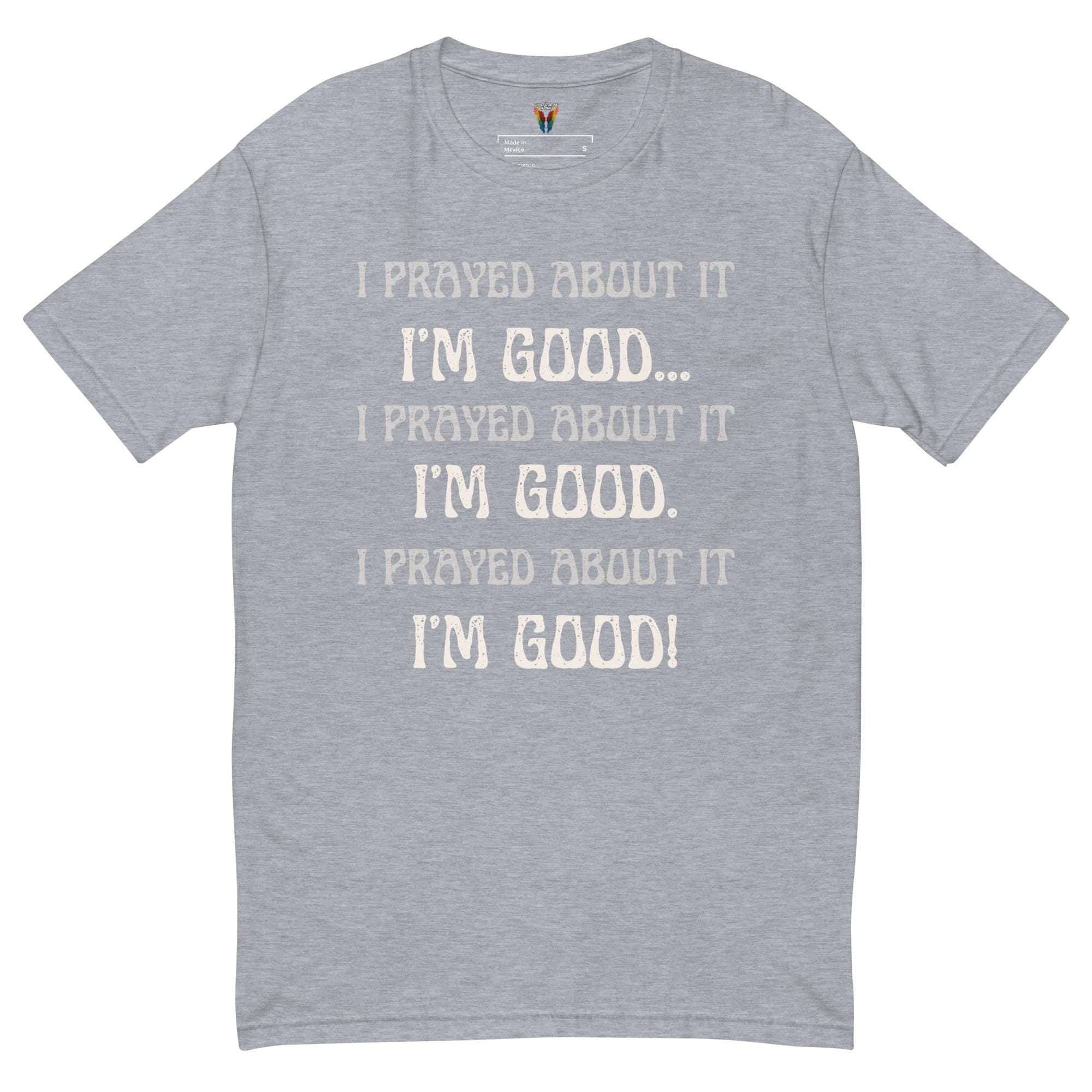 I Prayed About It I'm Good - Men's Tee