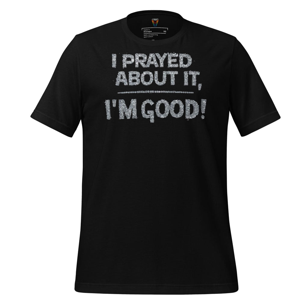 I Prayed About It I'm Good - Unisex Tee